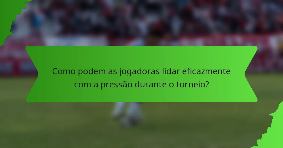 Como podem as jogadoras lidar eficazmente com a pressão durante o torneio?