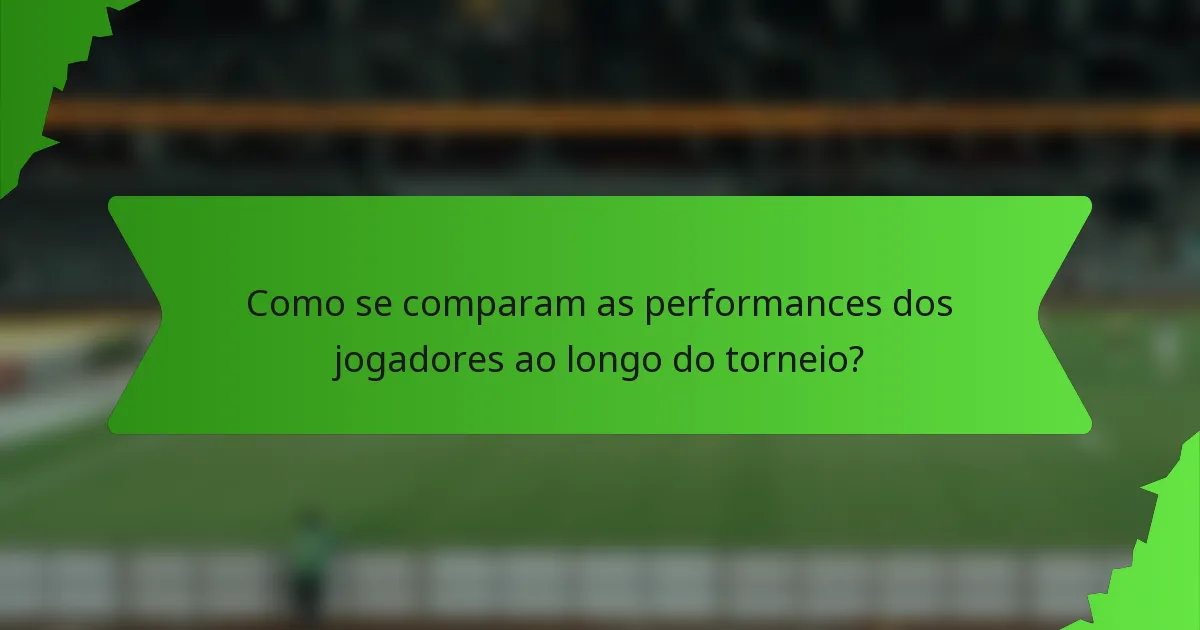 Como se comparam as performances dos jogadores ao longo do torneio?