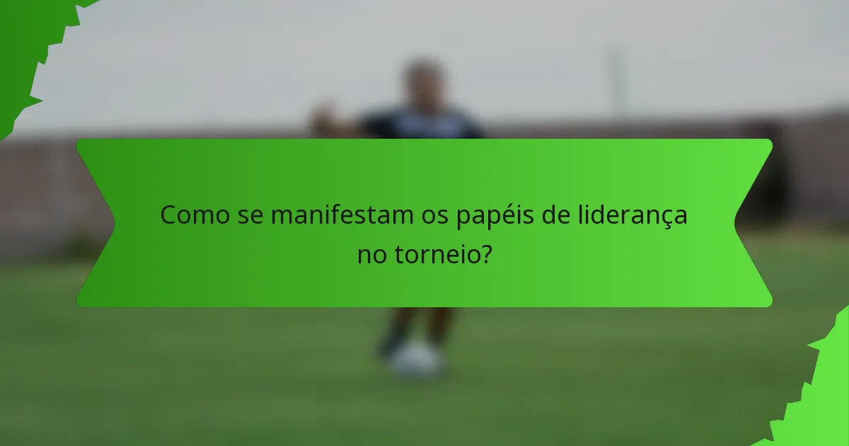 Como se manifestam os papéis de liderança no torneio?