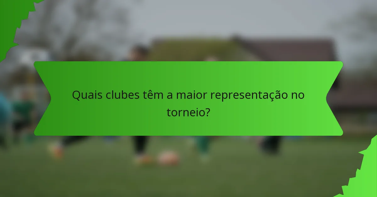 Quais clubes têm a maior representação no torneio?
