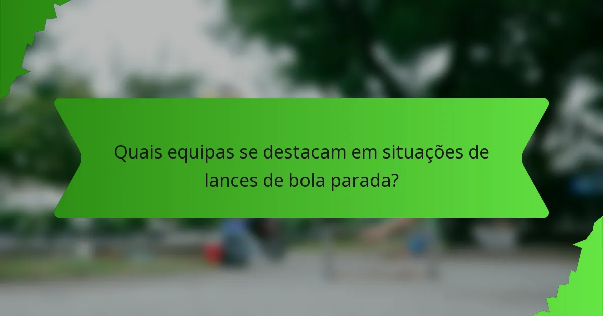 Quais equipas se destacam em situações de lances de bola parada?