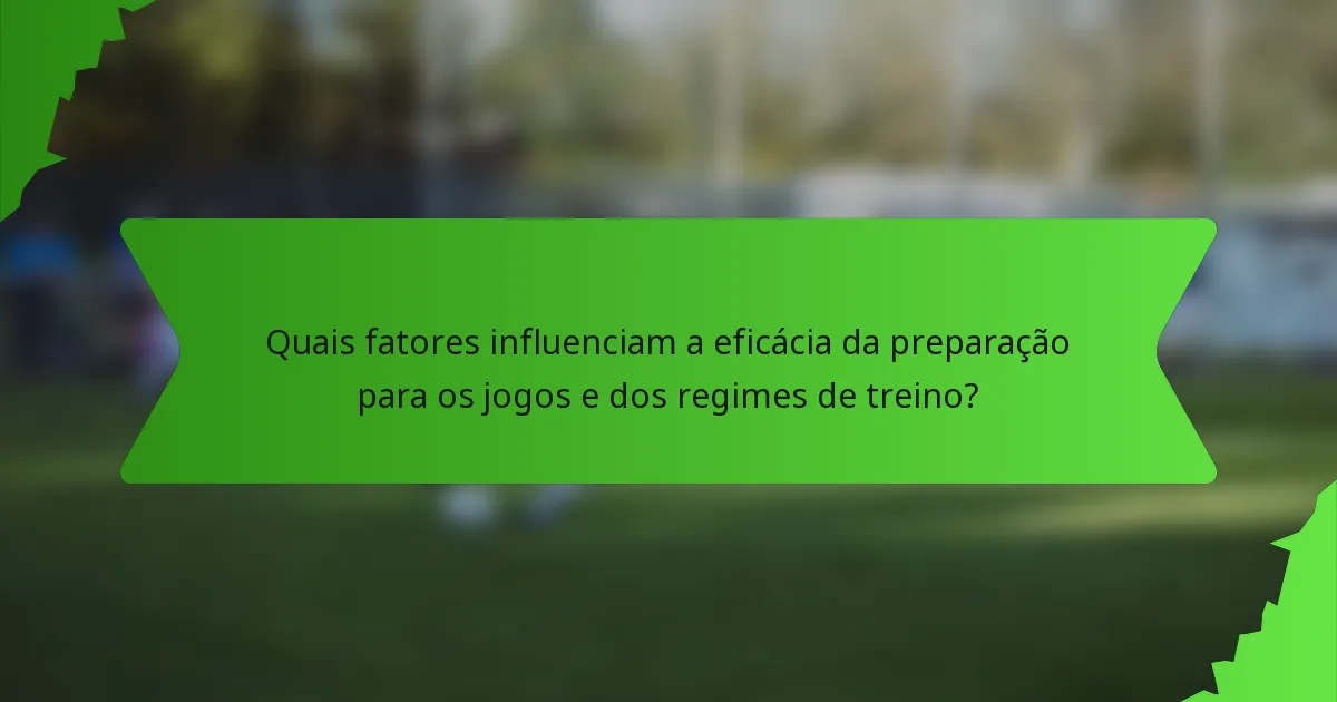Quais fatores influenciam a eficácia da preparação para os jogos e dos regimes de treino?
