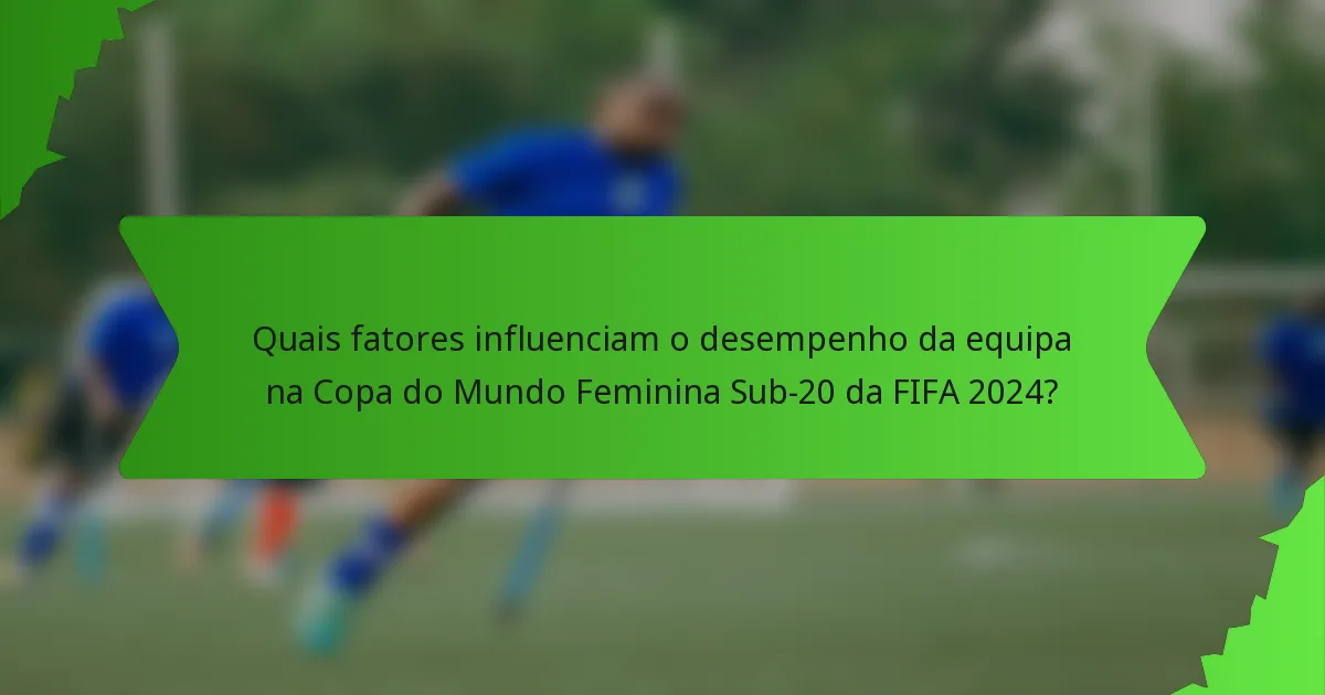 Quais fatores influenciam o desempenho da equipa na Copa do Mundo Feminina Sub-20 da FIFA 2024?