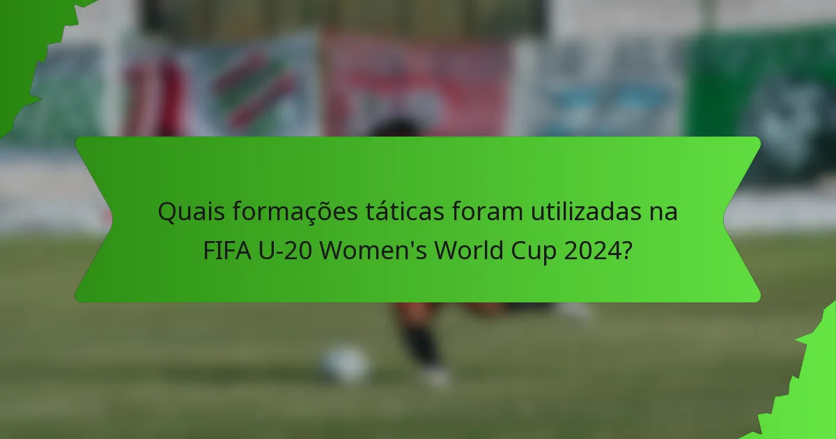 Quais formações táticas foram utilizadas na FIFA U-20 Women's World Cup 2024?