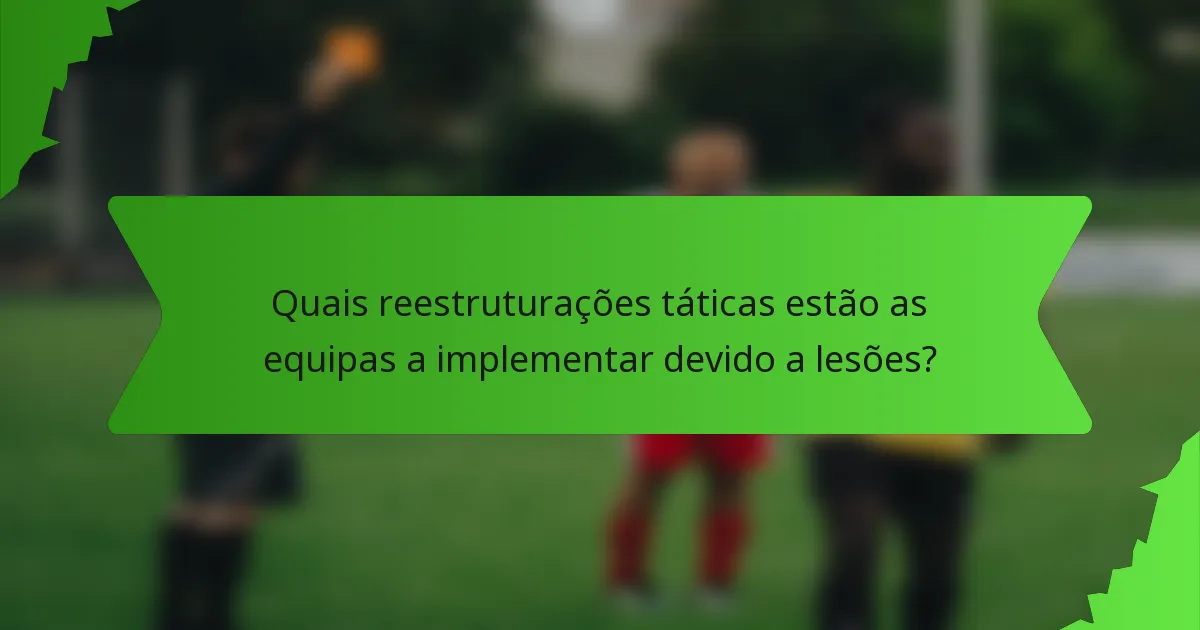 Quais reestruturações táticas estão as equipas a implementar devido a lesões?