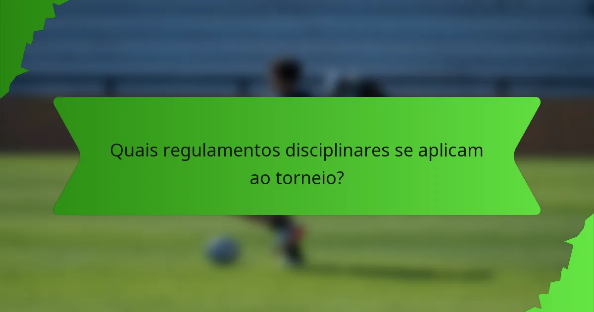 Quais regulamentos disciplinares se aplicam ao torneio?