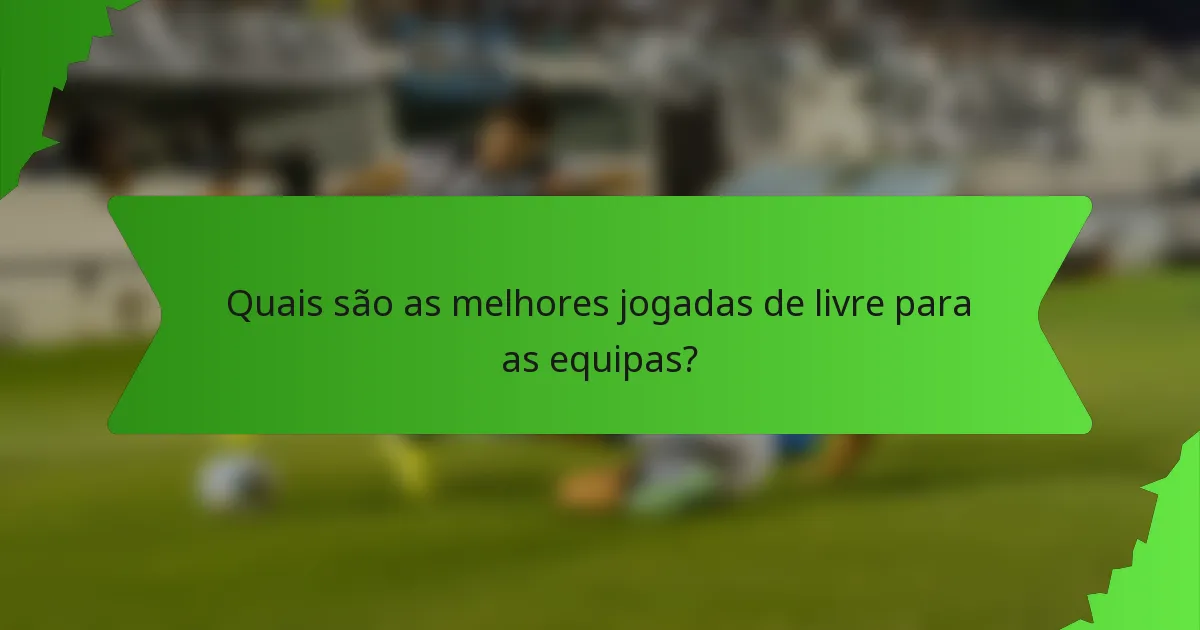 Quais são as melhores jogadas de livre para as equipas?