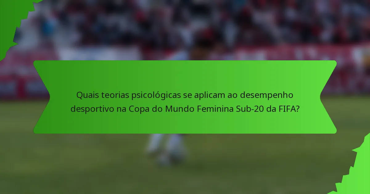 Quais teorias psicológicas se aplicam ao desempenho desportivo na Copa do Mundo Feminina Sub-20 da FIFA?