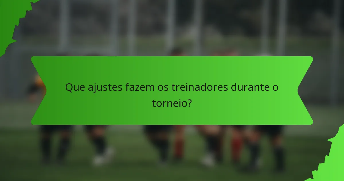 Que ajustes fazem os treinadores durante o torneio?